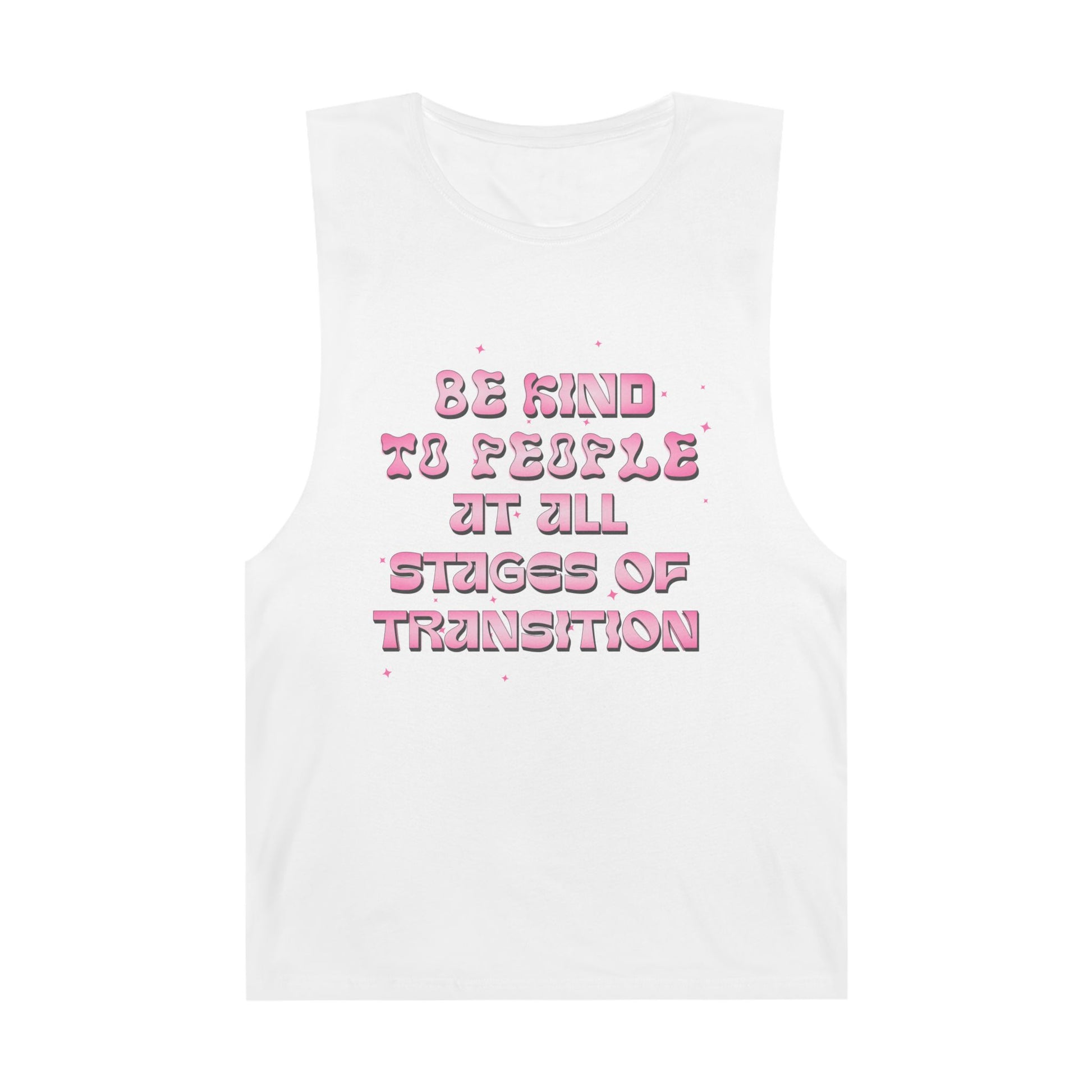 White unisex tank top with pink bubble lettering that says “Be Kind to People at All Stages of Transition”