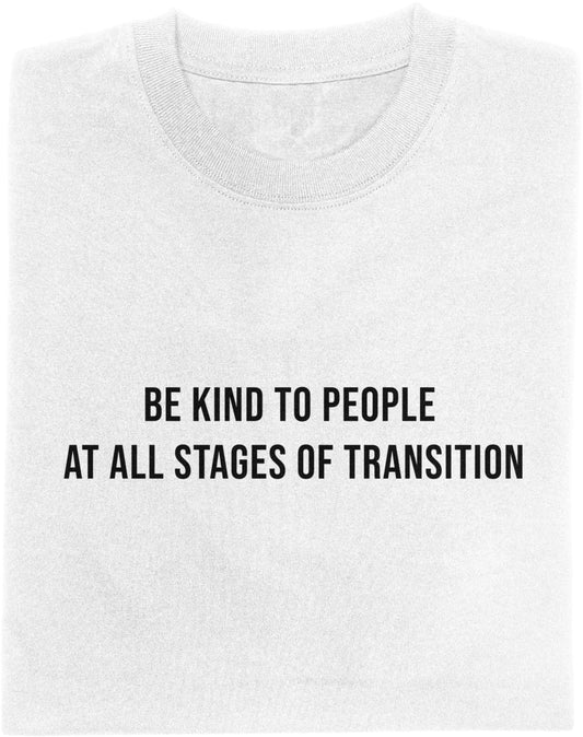 BE KIND TO PEOPLE AT ALL STAGES OF TRANSITION | MINIMALIST
